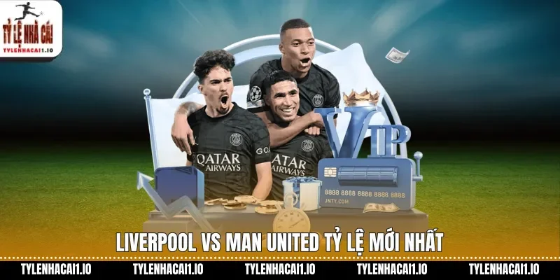 Liverpool Vs Man United Soi Kèo Đỉnh Cao Hôm Nay 1 Liverpool vs Man United tỷ lệ mới nhất